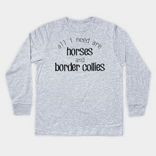 All I need are Horses and Border Collies Kids Long Sleeve T-Shirt